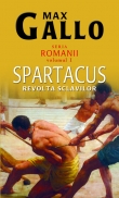 Spartacus - revolta sclavilor (vol.1 seria Romanii) - Max Gallo