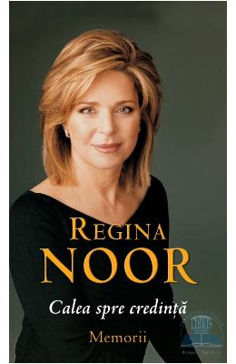 Calea spre credinta . Memorii - Regina Noor